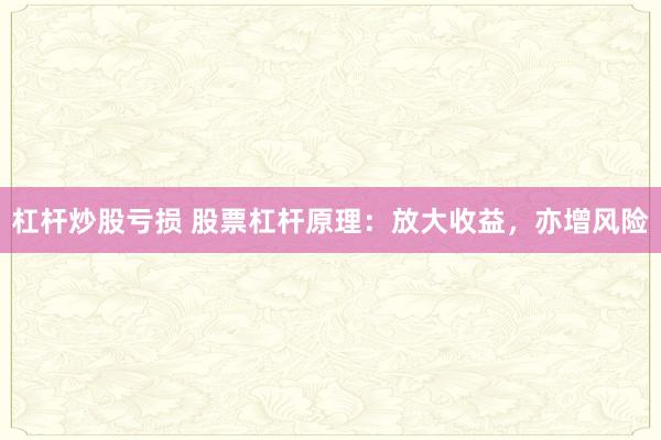 杠杆炒股亏损 股票杠杆原理：放大收益，亦增风险